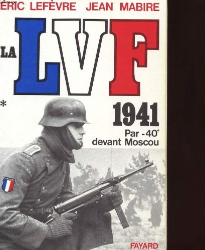 LA LVF. Tome 1, 1941 par -40° devant Moscou