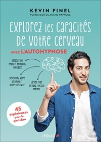 Explorez les capacités de votre cerveau avec l'autohypnose: 45 expériences pour le quotidien