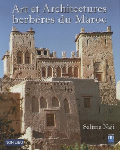 Art et architectures berbères du Maroc : Atlas et vallées présahariennes