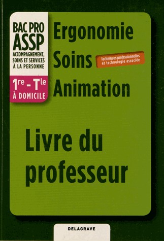 Ergonomie-Soins-Animation 1e et Tle Bac Pro ASSP à domicile : Livre du professeur