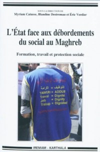 L'Etat face aux débordements du social au Maghreb. Formation, travail et protection sociale