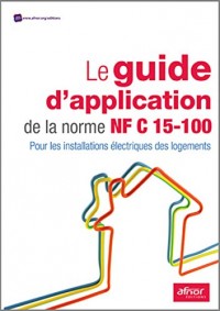 Le guide d'application de la norme NF C 15-100: Pour les installations électriques des logements