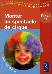 Monter un Spectacle de cirque - PS, MS, GS - avec 1 Cédérom