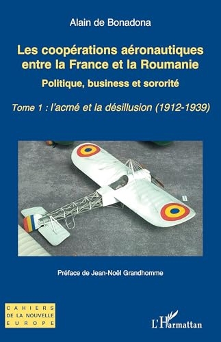 Les coopérations aéronautiques entre la France et la Roumanie: Politique, business et sororité - Tome 1 : l’acmé et la désillusion (1912-1939)
