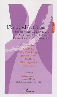 L'universel (au) féminin : Tome 3, Hannah Arendt, Camille Claudel, Marie Curie, Françoise Dolto, Eleanor Roosevelt, Clara Schumann