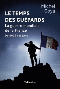 Le temps des guépards: La guerre mondiale de la France de 1961 à nos jours