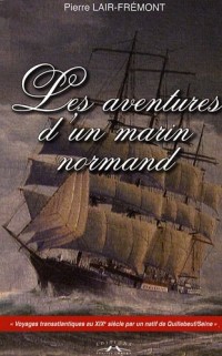 Les aventures d'un marin normand : Pierre Onésime Frémont (1812-1899) Un quillebois presque ordinaire