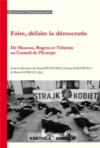 Faire, défaire la démocratie. De Moscou, Bogota et Téhéran au conseil de l'Europe