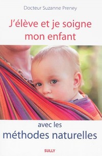 J'élève et je soigne mon enfant avec les méthodes naturelles