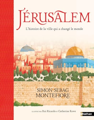 Jérusalem - L'histoire de la ville qui a changé le monde - Un livre essentiel pour comprendre le monde d'aujourd'hui - Un très beau livre à partager en famille dès 9 ans