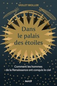 Dans le palais des étoiles: Comment les hommes de la Renaissance ont conquis le ciel