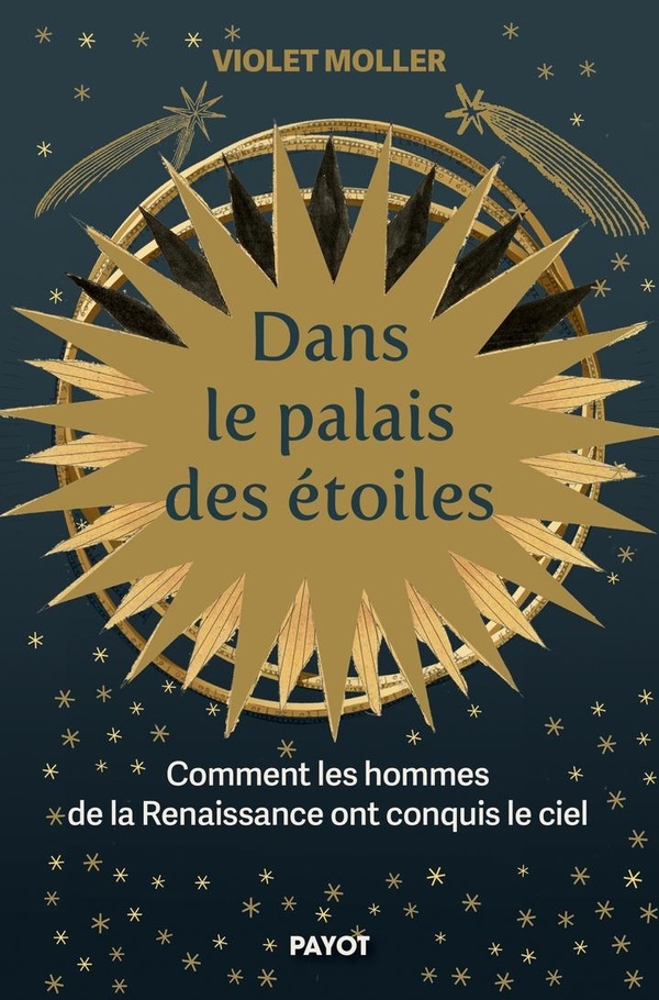 Dans le palais des étoiles: Comment les hommes de la Renaissance ont conquis le ciel