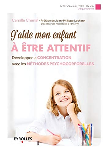 J'aide mon enfant à être attentif: Développer la concentration avec les méthodes psychocorporelles