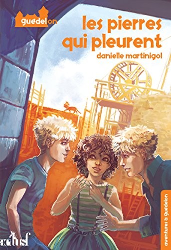 Aventures à Guedelon, tome 1 : Les pierres qui pleurent