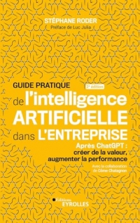 Guide pratique de l'intelligence artificielle dans l'entreprise 2e édition: Après ChatGPT : Créer de la valeur, augmenter la performance