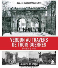 Verdun au Travers de Trois Guerres - de 1870 a 1945