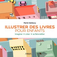 Illustrer des livres pour enfants: Imaginer - créer  -  se faire éditer.