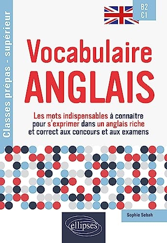Vocabulaire anglais Spécial classes prépas et enseignement supérieur B2-C1: Les mots indispensables à connaître pour s'exprimer dans un anglais riche et correct aux concours et aux examens