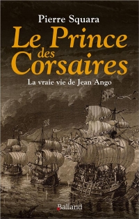 Le Prince des Corsaires: La vraie vie de Jean Ango