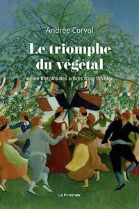 Le Triomphe du végétal: Une histoire des arbres dans la ville