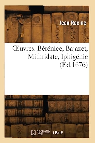 Œuvres. Bérénice, Bajazet, Mithridate, Iphigénie (Éd.1676)