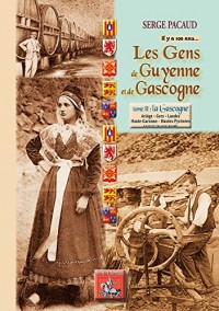 Les gens de Guyenne & de Gascogne... Il y a 100 ans tome II : la Gascogne (Ariège, Gers, Landes, Haute-Garonne, Hautes-Pyrénées)