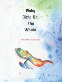 Moby Dick; Or, The Whale by Herman Melville (Annotated)