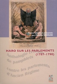 Haro sur les parlements (1787-1790) : Anthologie critique de pamphlets contre les parlements d'Ancien Régime