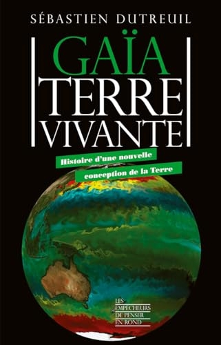 Gaïa, Terre vivante: Histoire d'une nouvelle conception de la Terre