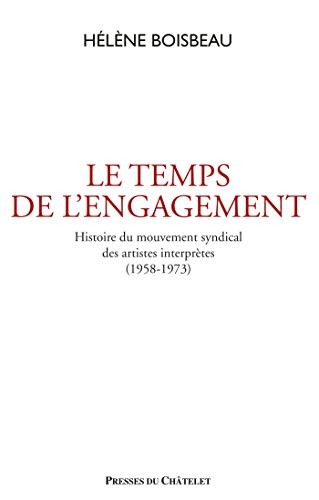 Le temps de l'engagement: Histoire du mouvement syndical des artistes interprètes (1958-1973)