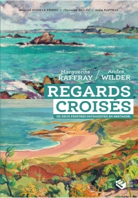 Regards croisés de deux peintres paysagistes en Bretagne: Marguerite Raffray (1907-2004) et André Wilder (1871-1965)