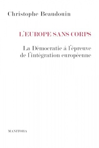 L'Europe sans corps: La Démocratie à l’épreuve de l’intégration européenne