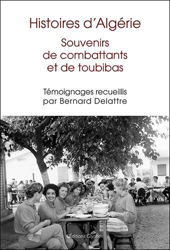 Histoires d algerie : souvenirs de combattants et de toubibas
