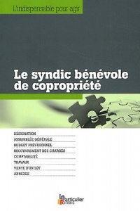 Le syndic bénévole de copropriété: Désignation. Assemblée générale. Budget prévisionnel. Recouvrement des charges. Comptabilité. Travaux. Vente d'un lot. Annexes