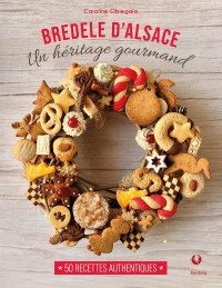 Bredele d'Alsace: Un héritage gourmand. 50 recettes authentiques