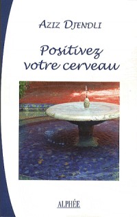 Positivez votre cerveau : Pratique orientale de psychologie positive