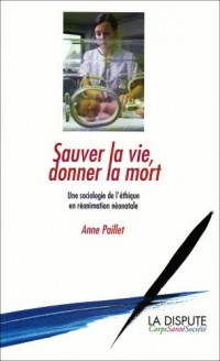 Sauver la vie, donner la mort : Une sociologie de l'éthique en réanimation néonatale