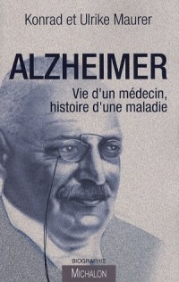 Alzheimer : Vie d'un médecin, histoire d'une maladie