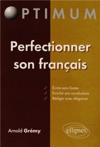Perfectionner Son Français : Écrire Sans Fautes Enrichir Son Vocabulaire Rédiger avec Élegance