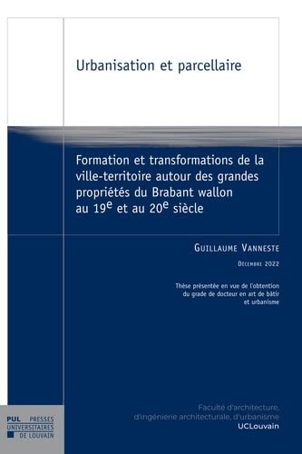 Urbanisation et parcellaire: Formation et transformations de la ville-territoire autour des grandes propriétés du Brabant wallon au 19e et au 20e siècle