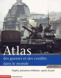 Atlas des guerres et des conflits dans le monde: peuples, puissances militaires, espoirs de paix
