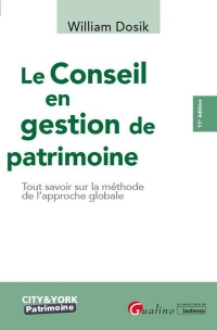 LE CONSEIL EN GESTION DE PATRIMOINE - 11EME EDITION: TOUT SAVOIR SUR LA MÉTHODE DE L'APPROCHE GLOBALE
