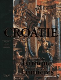 La Croatie et l'Europe : Volume 3, Le temps du baroque et des Lumières - Trésors d'art et de culture (XVIIe-XVIIIe siècle)