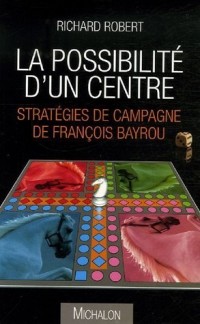 La possibilité d'un centre : Stratégies de campagne de François Bayrou
