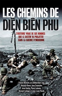 Les chemins de Diên Biên Phu: L'histoire vraie de six hommes que le destin va projeter dans la guerre d'Indochine