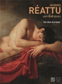 Jacques Réattu : Arelatensis 1760-1833, un rêve d'artiste