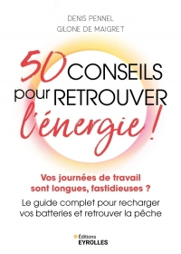 50 conseils pour retrouver l'énergie !: Vos journées de travail sont longues, fastidieuses ? Le guide complet pour recharger vos batteries et retrouver la pêche