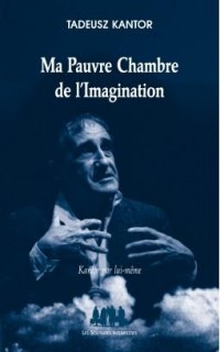 Ma pauvre chambre de l'imagination : Kantor par lui-même