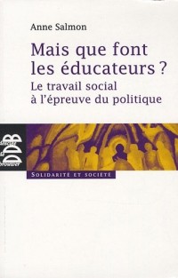 Mais que font les éducateurs ?: Le travail social à l'épreuve du politique