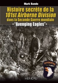 Histoire Secrete De La 101st Airborne Division: Avenging Eagles: Dans la Seconde Guerre mondiale